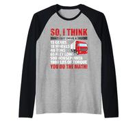 So I Think That Just Drive A Truck Funny Trucking Trucker Maglia con Maniche Raglan
