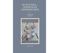 So in etwa ... könnte es doch gewesen sein: Autofiktionale Fragmente