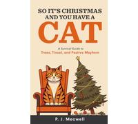 So It’s Christmas and You Have a Cat: A Survival Guide to Trees, Tinsel, and Festive Mayhem