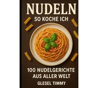 So Koche ich: 100 Nudelgerichte aus aller Welt