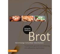 So kocht Südtirol. Brot. Traditionell, gesund und vollwertig, mit raffinierten Aufstrichen