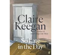 So Late In The Day: Claire Keegan
