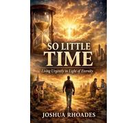 So Little Time - Living Urgently in Light of Eternity