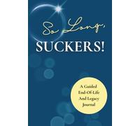 So Long, SUCKERS!: A Guided End-Of-Life and Legacy Journal