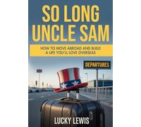 SO LONG UNCLE SAM: How to Move Abroad and Build a Life You’ll Love Overseas
