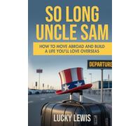 SO LONG UNCLE SAM: How to Move Abroad and Build a Life You’ll Love Overseas