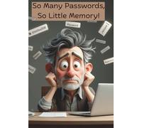 So Many Passwords, So Little Memory!: Because Remembering Them All is Impossible! Store Your Passwords, Secret Questions, Dual Authentication, etc.