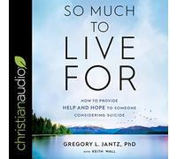 So Much to Live For: How to Provide Help and Hope to Someone Considering Suicide