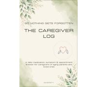So Nothing Gets Forgotten The Caregiver Log: A Daily Medication, Symptom & Appointment Tracker for Caregivers of Aging Parents and Loved Ones