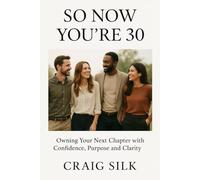 So Now You’re 30: Owning Your Next Chapter with Confidence, Purpose and Clarity