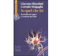 So quel che fai. Il cervello che agisce e i neuroni specchio