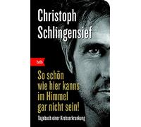 So schön wie hier kanns im Himmel gar nicht sein!: Tagebuch einer Krebserkrankung: 74506