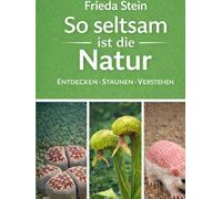 So seltsam ist die Natur: Entdecken, staunen, verstehen