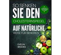 SO SENKEN SIE DEN CHOLESTERINSPIEGEL AUF NATÜRLICHE WEISE FÜR SENIOREN: Senioren mit natürlichen Lösungen für ein gesundes Herz stärken