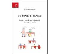 So-stare in classe. Teorie e tecniche per le dinamiche di gruppo a scuola