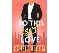 So This Isn’t Love: An Enemies to Lovers Forced Proximity Billionaire Romantic Comedy