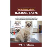 So trainieren Sie Ihre Ragdoll Katze: Der unverzichtbare Leitfaden zu Gehorsam, Katzenklo Gewohnheiten und Beschäftigungsspielen für die Erziehung eines liebevollen Katzengefährten