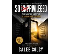 SO UNPRIVILEGED: From Addiction and Violence to Accountability and Change
