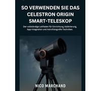 So Verwenden Sie Das Celestron Origin Smart-Teleskop: Der vollständige Leitfaden für Einrichtung, Kalibrierung, App-Integration und Astrofotografie-Techniken.