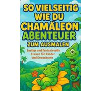 So vielseitig wie du - Chamäleon Abenteuer zum Ausmalen: Lustige und fantasievolle Szenen für Kinder und Erwachsene
