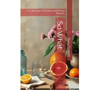So What: A Collection Of Poems and Prose Poems.