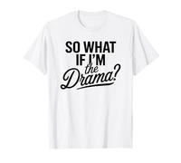 So What If I'm The Drama Funny Quote Bold Confident Women Maglietta