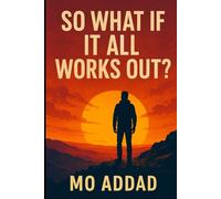 So What If It All Works Out ?: A Thought - Provoking Look at Growth, Chaos, and the Hidden Logic of Hope, Unexpected Reasons Your Life Is Moving Forward Even When It Doesn’t Feel Like It