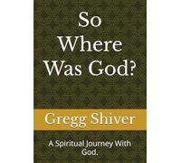 So Where Was God?: A Spiritual Journey With God.: 2