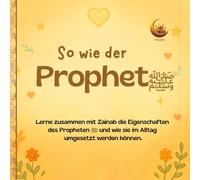 So wie der Prophet - Lerne zusammen mit Zainab die Eigenschaften des Propheten ﷺ und wie sie im Alltag umgesetzt werden können.: Empfohlen für Kinder ... Geschenk für muslimische Kinder. Allah nähern