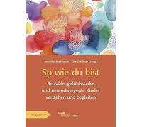 So wie du bist: Sensible, gefühlsstarke und neurodivergente Kinder verstehen und begleiten