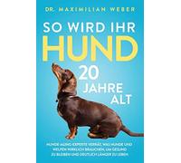 So wird Ihr Hund 20 Jahre alt: Hunde-Aging-Experte verrät, was Hunde und Welpen wirklich brauchen, um gesund zu bleiben und deutlich länger zu leben