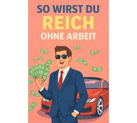 So Wirst Du Reich Ohne Arbeit