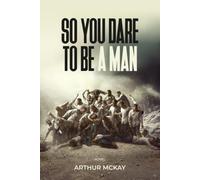 So, You DARE To BE A MAN!