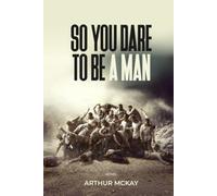 So, You DARE To BE A MAN!
