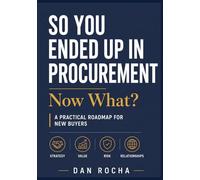 So You Ended Up In Procurement Now What?: A Practical Roadmap for New Buyers