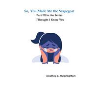 So, You Made me the Scapegoat: Part 3 in the series I thought I Knew You