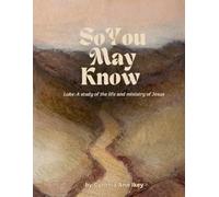So You May Know: Luke: A Study of the Life and Ministry of Jesus