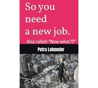 So you need a new job.: Also called: "Now what?!!"