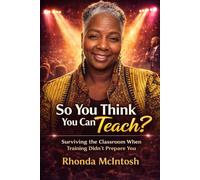 So You Think You Can Teach?: Surviving the Classroom When Training Didn't Prepare You