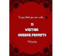 So you think you can write...: 15 Writing Prompts for Horror Stories