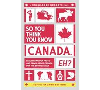 So You Think You Know CANADA, Eh?: Fascinating Fun Facts and Trivia about Canada for the Entire Family