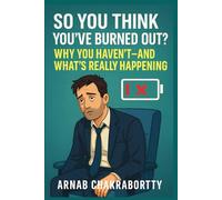 So You Think You’ve Burned Out: Why You Haven’t-And What’s Really Happening?