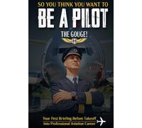 So You Think You Want to Be a Pilot! the Gouge!: The Gouge!