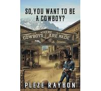 SO, YOU WANT TO BE A COWBOY?: WHERE COWBOYS ARE MADE