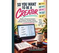 So You Want to Be a Creator: Build a Practical Creator System for Content, Growth, Music, Affiliate Income & Getting Paid