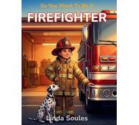 So You Want To Be A Firefighter: A Kids' Guide to Fire Safety, Rescue Operations, First Responder Training, and the Everyday Heroes Who Save Lives: 5