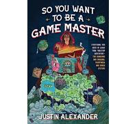 So You Want To Be A Game Master?: Everything You Need to Start Your Tabletop Adventure for Dungeons and Dragons, Pathfinder, and Other Systems