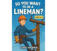 So You Want to be a Lineman?: A Chapter Book for Kids Ages 8-12 About the Heroes Who Keep the Lights On