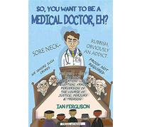 So You Want to Be a Medical Doctor Eh - Ferguson Ian
