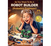 So You Want To Be A Robot Builder (Robotics Engineer): A Kids' Guide to Robotics, Artificial Intelligence, STEM Skills, and the Innovative Engineers Who Build the Machines of Tomorrow: 11